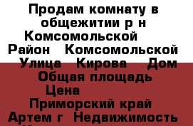 Продам комнату в общежитии р-н Комсомольской!!! › Район ­ Комсомольской › Улица ­ Кирова  › Дом ­ 1 › Общая площадь ­ 18 › Цена ­ 1 150 000 - Приморский край, Артем г. Недвижимость » Квартиры продажа   